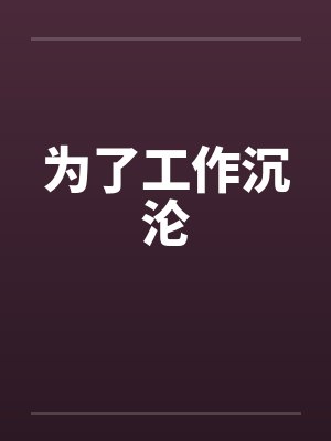 为了工作沉沦 为了工作沉沦