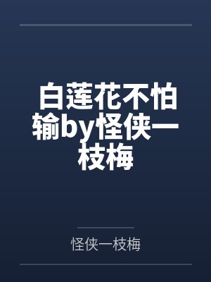 白莲花不怕输by怪侠一枝梅