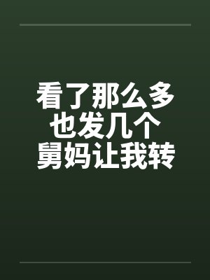 看了那么多 也发几个 舅妈让我转大人 看了那么多 也发几个 舅妈让我转大人