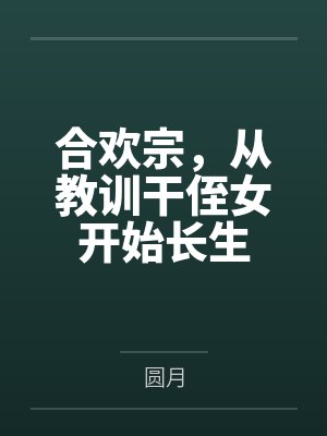 合欢宗,从教训干侄女开始长生by圆月 合欢宗,从教训干侄女开始长生by圆月