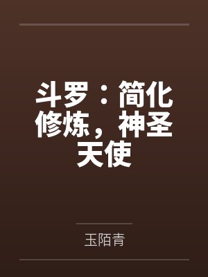 斗罗:简化修炼,神圣天使 斗罗:简化修炼,神圣天使