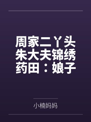 周家二丫头朱大夫锦绣药田：娘子，来种田