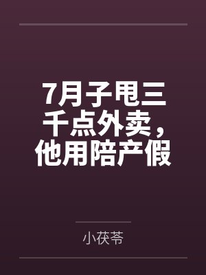 7月子甩三千点外卖,他用陪产假带公婆旅游 7月子甩三千点外卖,他用陪产假带公婆旅游
