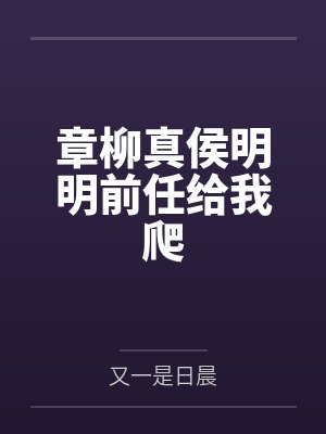 章柳真侯明明前任给我爬