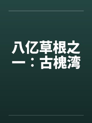 八亿草根之一∶古槐湾 八亿草根之一∶古槐湾
