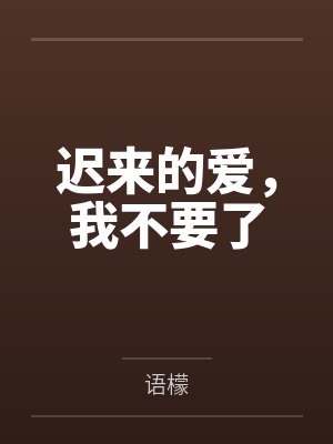 迟来的爱,我不要了 迟来的爱,我不要了
