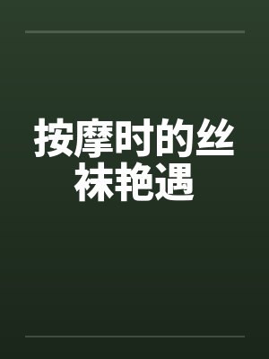 按摩时的丝袜艳遇