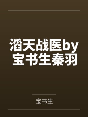 滔天战医by宝书生秦羽