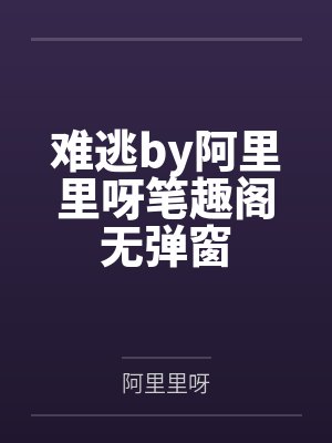 难逃by阿里里呀笔趣阁无弹窗