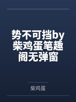 势不可挡by柴鸡蛋笔趣阁无弹窗