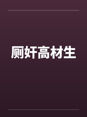 厕奸高材生 厕奸高材生