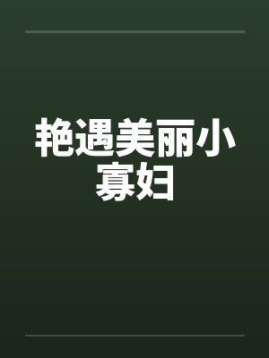艳遇美丽小寡妇 艳遇美丽小寡妇