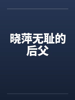晓萍无耻的后父在线观看