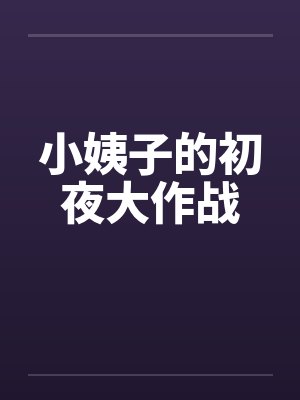 小姨子的初夜大作战 小姨子的初夜大作战