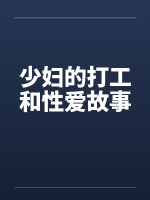少妇的打工和性爱故事 少妇的打工和性爱故事