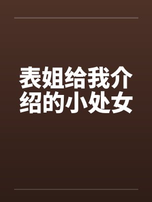 表姐给我介绍的小处女