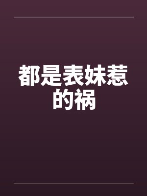 都是表妹惹的祸