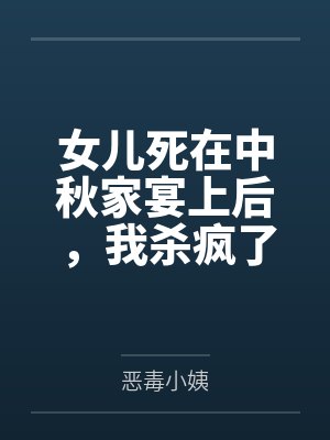 女儿死在中秋家宴上后,我杀疯了