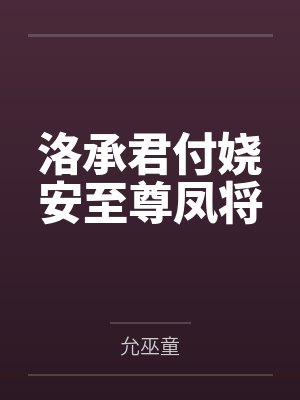 洛承君付娆安至尊凤将