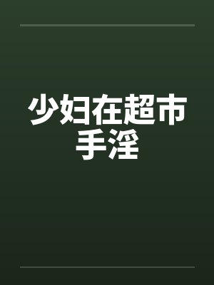 少妇在超市手淫