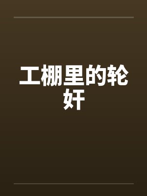 工棚里的轮奸 工棚里的轮奸