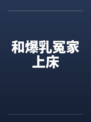 和爆乳冤家上床 和爆乳冤家上床