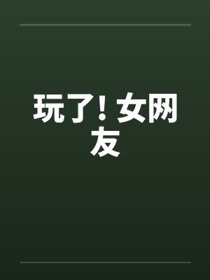 玩了! 女网友