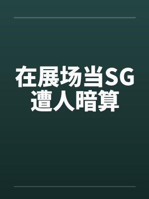 在展场当SG遭人暗算