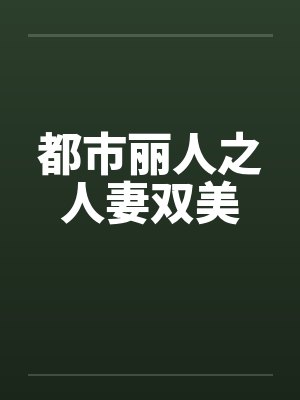 都市丽人之人妻双美 都市丽人之人妻双美
