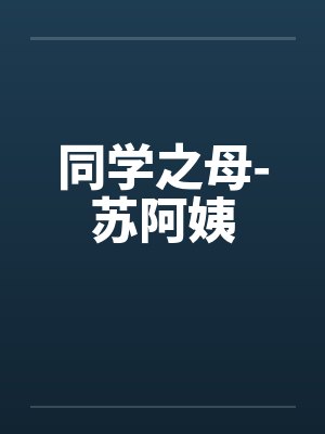 同学之母-苏阿姨 同学之母-苏阿姨