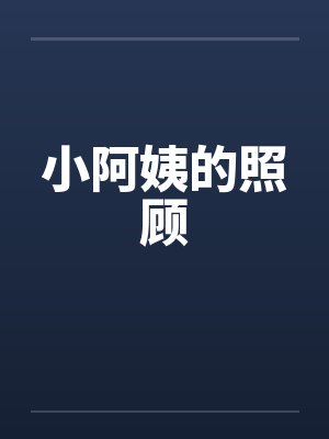 小阿姨的照顾 小阿姨的照顾