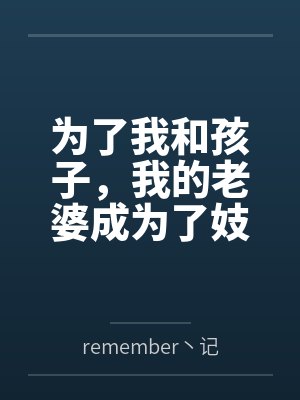 为了我和孩子,我的老婆成为了妓女 为了我和孩子,我的老婆成为了妓女