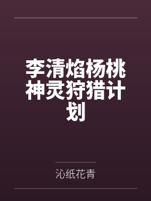 李清焰杨桃神灵狩猎计划