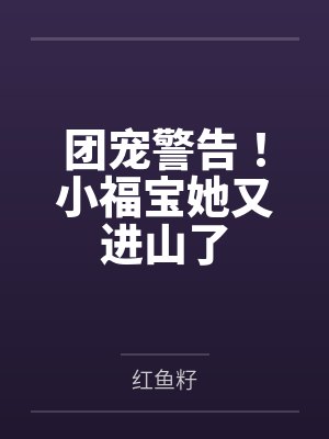 团宠警告！小福宝她又进山了笔趣阁无弹窗