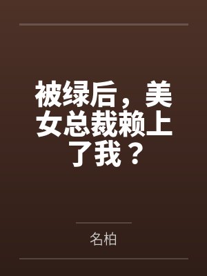 被绿后，美女总裁赖上了我？