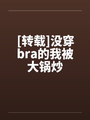 [转载]没穿bra的我被大锅炒