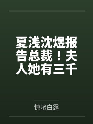 夏浅沈煜报告总裁！夫人她有三千马甲