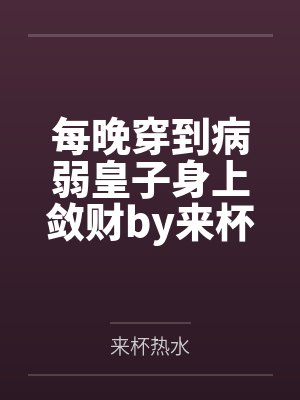 每晚穿到病弱皇子身上敛财by来杯热水