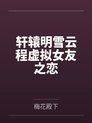 轩辕明雪云程虚拟女友之恋