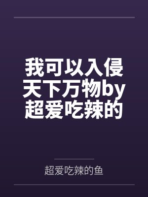 我可以入侵天下万物by超爱吃辣的鱼