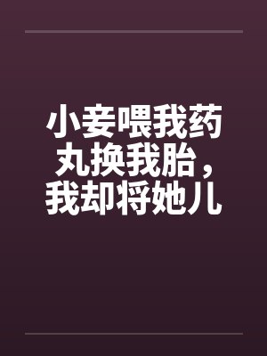 小妾喂我药丸换我胎，我却将她儿子养成妈宝男