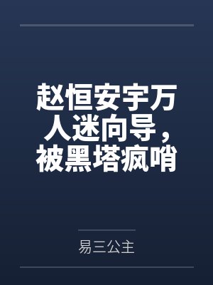 赵恒安宇万人迷向导，被黑塔疯哨阴暗觊觎