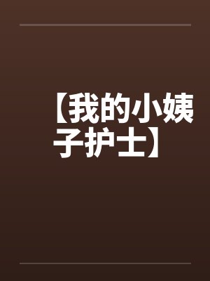 【我的小姨子护士】 【我的小姨子护士】