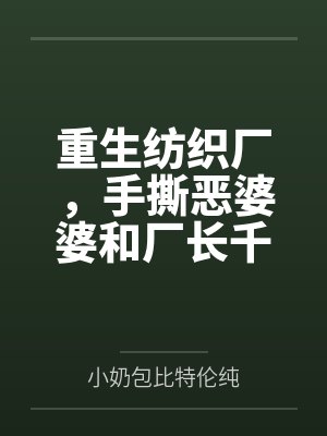 重生纺织厂，手撕恶婆婆和厂长千金