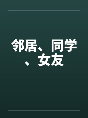邻居、同学、女友 邻居、同学、女友