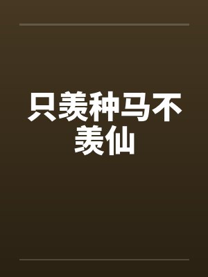只羡种马不羡仙 只羡种马不羡仙