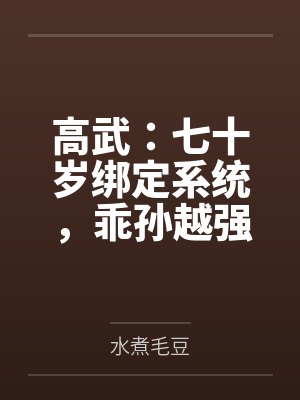 高武:七十岁绑定系统,乖孙越强我越强 高武:七十岁绑定系统,乖孙越强我越强