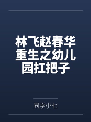林飞赵春华重生之幼儿园扛把子