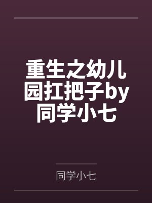 重生之幼儿园扛把子by同学小七