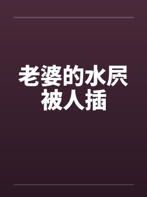老婆的水屄被人插